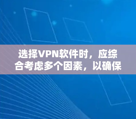 选择VPN软件时,应综合考虑多个因素,以确保最佳的体验。以下是一些关键点,帮助你做出明智的选择 选择VPN软件时,应综合考虑多个因素,以确保最佳的体验。以下是一些关键点,帮助你做出明智的选择