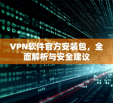VPN软件官方安装包，全面解析与安全建议