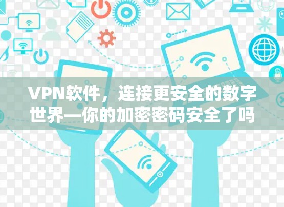 VPN软件,连接更安全的数字世界—你的加密密码安全了吗? VPN软件,连接更安全的数字世界—你的加密密码安全了吗?