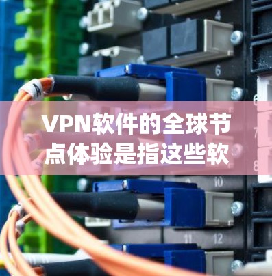VPN软件的全球节点体验是指这些软件能够连接到世界各地的VPN服务器,让用户访问 anywhere的VPN服务。以下是关于如何选择、使用和配置这些软件的详细指南 VPN软件的全球节点体验是指这些软件能够连接到世界各地的VPN服务器,让用户访问 anywhere的VPN服务。以下是关于如何选择、使用和配置这些软件的详细指南
