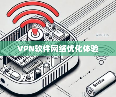 VPN软件网络优化体验 VPN软件网络优化体验