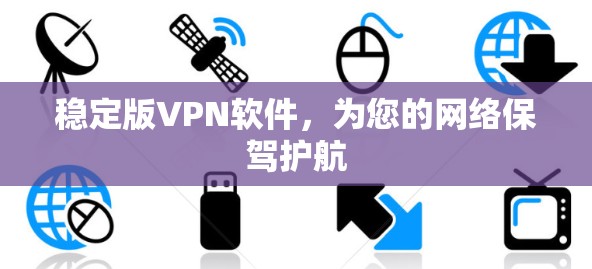 稳定版VPN软件，为您的网络保驾护航