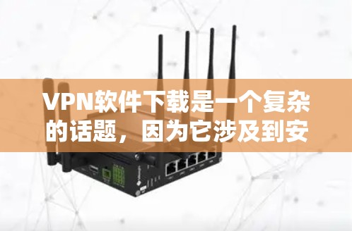 VPN软件下载是一个复杂的话题,因为它涉及到安全、兼容性和兼容性问题。以下是一些主要的VPN软件和平台,供您参考 VPN软件下载是一个复杂的话题,因为它涉及到安全、兼容性和兼容性问题。以下是一些主要的VPN软件和平台,供您参考