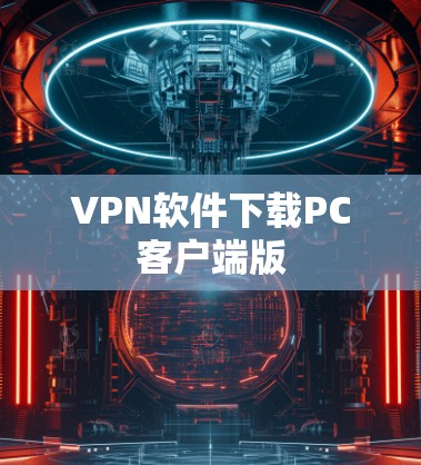 VPN软件下载PC客户端版 VPN软件下载PC客户端版