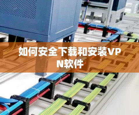 如何安全下载和安装VPN软件 如何安全下载和安装VPN软件