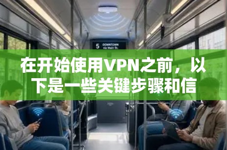 在开始使用VPN之前,以下是一些关键步骤和信息,帮助你更好地理解和使用VPN服务 在开始使用VPN之前,以下是一些关键步骤和信息,帮助你更好地理解和使用VPN服务
