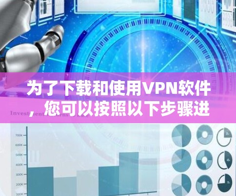 为了下载和使用VPN软件,您可以按照以下步骤进行操作 为了下载和使用VPN软件,您可以按照以下步骤进行操作