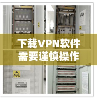 下载VPN软件需要谨慎操作,以确保安全和隐私。以下是逐步的建议步骤 下载VPN软件需要谨慎操作,以确保安全和隐私。以下是逐步的建议步骤