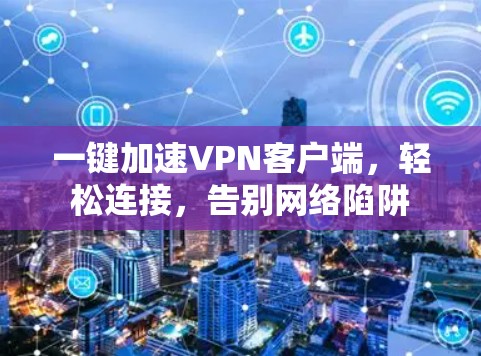 一键加速VPN客户端,轻松连接,告别网络陷阱 一键加速VPN客户端,轻松连接,告别网络陷阱