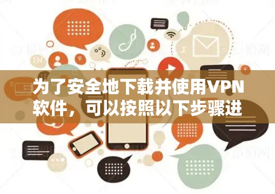 为了安全地下载并使用VPN软件，可以按照以下步骤进行