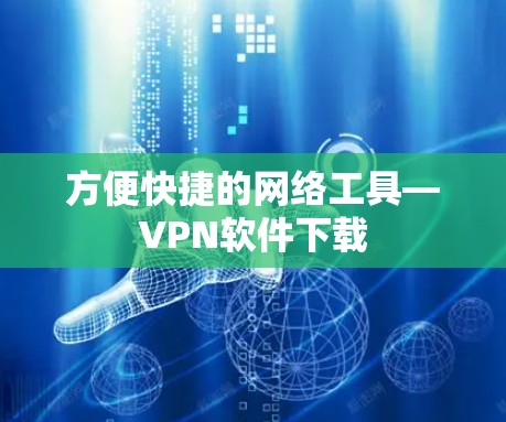 方便快捷的网络工具—VPN软件下载 方便快捷的网络工具—VPN软件下载
