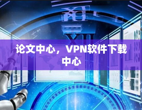 论文中心,VPN软件下载中心 论文中心,VPN软件下载中心