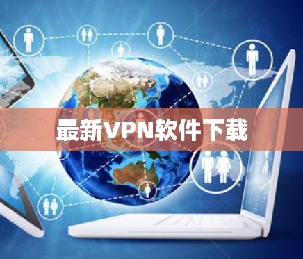 最新VPN软件下载 最新VPN软件下载