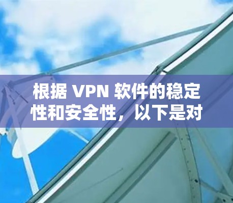 根据 VPN 软件的稳定性和安全性,以下是对VPN软件的排位总结 根据 VPN 软件的稳定性和安全性,以下是对VPN软件的排位总结
