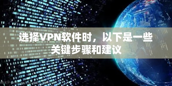 选择VPN软件时,以下是一些关键步骤和建议 选择VPN软件时,以下是一些关键步骤和建议