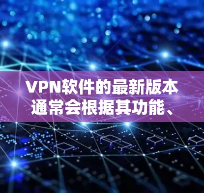 VPN软件的最新版本通常会根据其功能、性能和安全等级有所不同。以下是一些常见的VPN软件及其官方网站，供参考