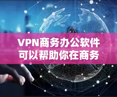 VPN商务办公软件可以帮助你在商务场合或远程协作中访问外部资源,同时保持数据的安全性。以下是一些推荐的VPN商务办公软件 VPN商务办公软件可以帮助你在商务场合或远程协作中访问外部资源,同时保持数据的安全性。以下是一些推荐的VPN商务办公软件