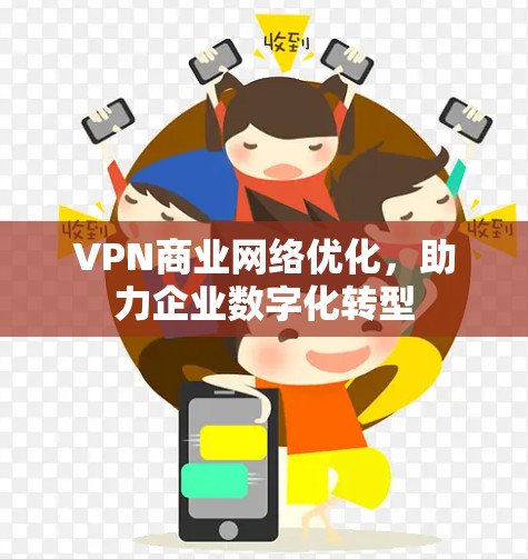 VPN商业网络优化,助力企业数字化转型 VPN商业网络优化,助力企业数字化转型