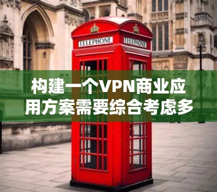 构建一个VPN商业应用方案需要综合考虑多个方面,包括技术、安全、用户体验、市场策略和成本管理。以下是构建这样的方案的详细步骤 构建一个VPN商业应用方案需要综合考虑多个方面,包括技术、安全、用户体验、市场策略和成本管理。以下是构建这样的方案的详细步骤