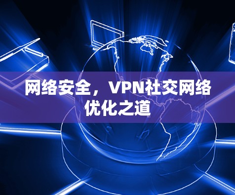 网络安全，VPN社交网络优化之道