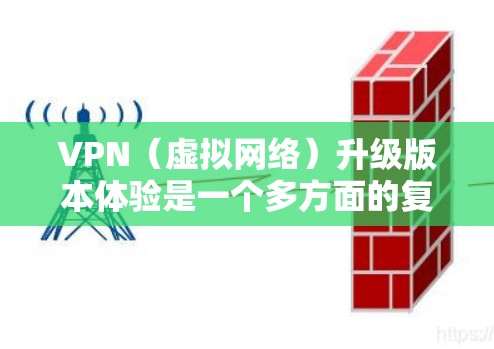 VPN(虚拟网络)升级版本体验是一个多方面的复杂问题,涉及技术、安全、性能、价格、兼容性和设备支持等多个方面。以下是对VPN升级版本体验的详细解析 VPN(虚拟网络)升级版本体验是一个多方面的复杂问题,涉及技术、安全、性能、价格、兼容性和设备支持等多个方面。以下是对VPN升级版本体验的详细解析