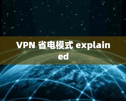 VPN 省电模式 explained