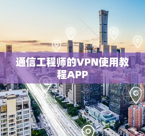 通信工程师的VPN使用教程APP 通信工程师的VPN使用教程APP
