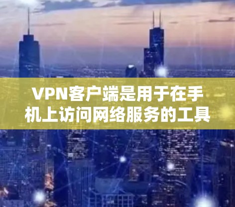 VPN客户端是用于在手机上访问网络服务的工具，以保护您的数据不被第三方窃取或追踪。以下是使用VPN客户端的基本教程