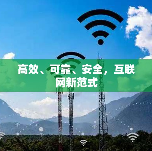 高效、可靠、安全,互联网新范式 高效、可靠、安全,互联网新范式