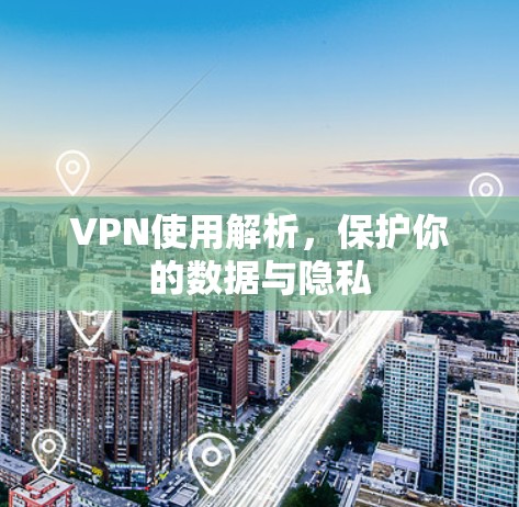 VPN使用解析，保护你的数据与隐私