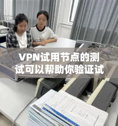 VPN试用节点的测试可以帮助你验证试用节点的稳定性、安全性和性能。以下是关于VPN试用节点测试的一些有用建议