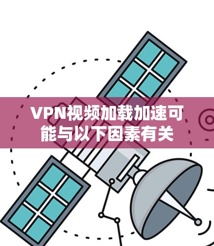 VPN视频加载加速可能与以下因素有关 VPN视频加载加速可能与以下因素有关