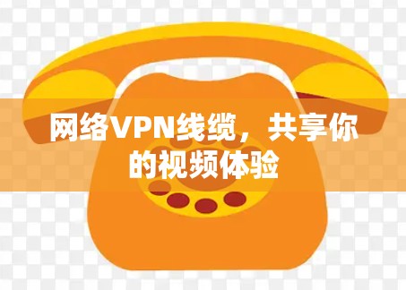 网络VPN线缆，共享你的视频体验