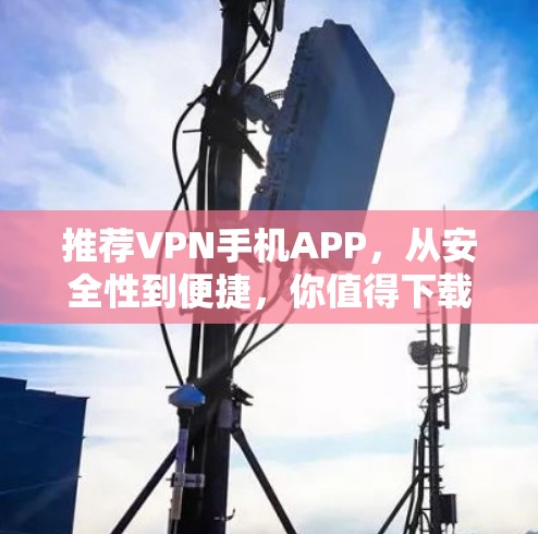 推荐VPN手机APP,从安全性到便捷,你值得下载! 推荐VPN手机APP,从安全性到便捷,你值得下载!
