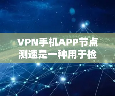 VPN手机APP节点测速是一种用于检测访问VPN服务器延迟和波动的工具,帮助优化VPN连接。以下是使用VPN节点测速工具的步骤 VPN手机APP节点测速是一种用于检测访问VPN服务器延迟和波动的工具,帮助优化VPN连接。以下是使用VPN节点测速工具的步骤