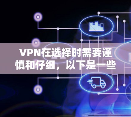 VPN在选择时需要谨慎和仔细,以下是一些步骤性的建议和注意事项,帮助你做出明智的选择 VPN在选择时需要谨慎和仔细,以下是一些步骤性的建议和注意事项,帮助你做出明智的选择