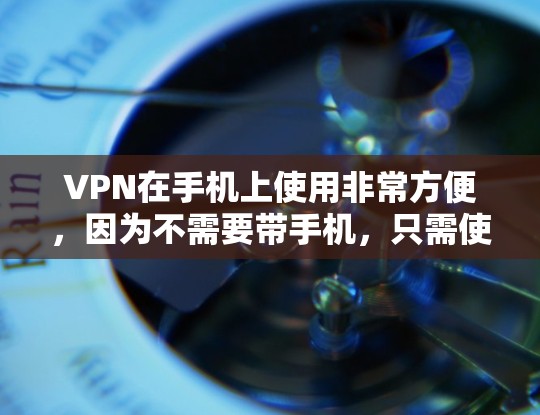 VPN在手机上使用非常方便,因为不需要带手机,只需使用手机的上网功能即可。以下是几种常用的VPN手机版下载工具 VPN在手机上使用非常方便,因为不需要带手机,只需使用手机的上网功能即可。以下是几种常用的VPN手机版下载工具
