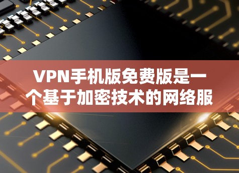 VPN手机版免费版是一个基于加密技术的网络服务,旨在为用户提供安全的互联网访问体验。以下是对VPN手机版免费版的全面分析和推荐 VPN手机版免费版是一个基于加密技术的网络服务,旨在为用户提供安全的互联网访问体验。以下是对VPN手机版免费版的全面分析和推荐