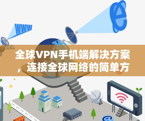 全球VPN手机端解决方案,连接全球网络的简单方式 全球VPN手机端解决方案,连接全球网络的简单方式