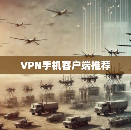 VPN手机客户端推荐 VPN手机客户端推荐