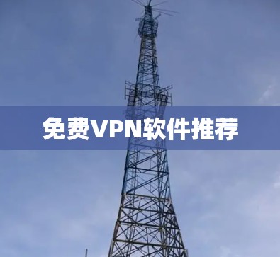免费VPN软件推荐 免费VPN软件推荐