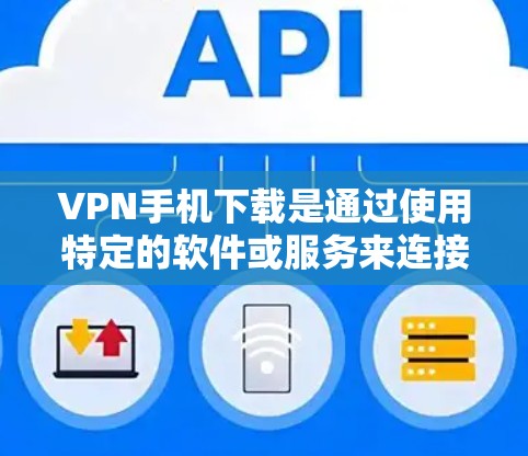 VPN手机下载是通过使用特定的软件或服务来连接到外部网络的一种方式。以下是一个详细的步骤指南,帮助您下载并使用VPN VPN手机下载是通过使用特定的软件或服务来连接到外部网络的一种方式。以下是一个详细的步骤指南,帮助您下载并使用VPN