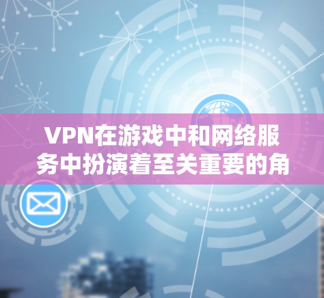 VPN在游戏中和网络服务中扮演着至关重要的角色,它通过多种方式保障用户的信息安全和网络连接的安全性。以下是对VPN在游戏及网络服务中的具体应用和功能的详细分析 VPN在游戏中和网络服务中扮演着至关重要的角色,它通过多种方式保障用户的信息安全和网络连接的安全性。以下是对VPN在游戏及网络服务中的具体应用和功能的详细分析