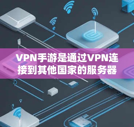 VPN手游是通过VPN连接到其他国家的服务器或网络进行游戏的手段。网络助手在VPN游戏中通常指提供游戏内的帮助或支持的设备或工具。以下是关于VPN手游网络助手的一些信息 VPN手游是通过VPN连接到其他国家的服务器或网络进行游戏的手段。网络助手在VPN游戏中通常指提供游戏内的帮助或支持的设备或工具。以下是关于VPN手游网络助手的一些信息