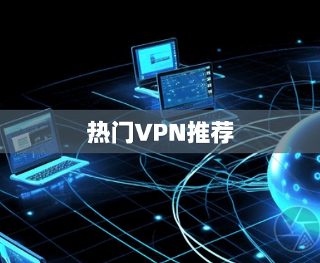 热门VPN推荐 热门VPN推荐