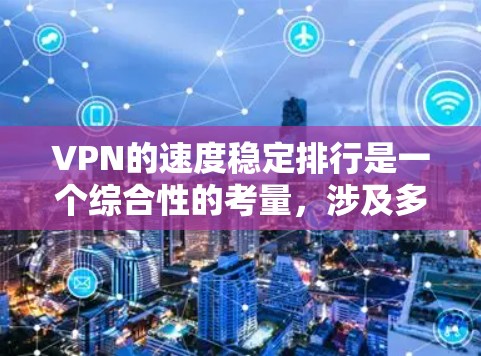 VPN的速度稳定排行是一个综合性的考量,涉及多个因素,包括加密协议、服务器稳定性、用户数量、连接速度以及用户反馈等。以下是根据这些因素整理的 VPN 服务推荐和评价 VPN的速度稳定排行是一个综合性的考量,涉及多个因素,包括加密协议、服务器稳定性、用户数量、连接速度以及用户反馈等。以下是根据这些因素整理的 VPN 服务推荐和评价