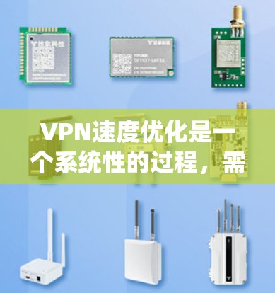 VPN速度优化是一个系统性的过程,需要综合考虑多个方面。以下是一个结构清晰的优化步骤指南 VPN速度优化是一个系统性的过程,需要综合考虑多个方面。以下是一个结构清晰的优化步骤指南