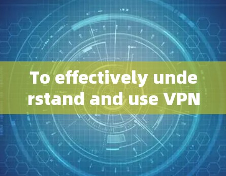 To effectively understand and use VPNs,heres a structured approach based on the thought process: To effectively understand and use VPNs,heres a structured approach based on the thought process: