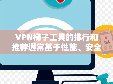 VPN梯子工具的排行和推荐通常基于性能、安全性和配置复杂度等多方面因素。以下是基于IP地址的VPN工具推荐列表，供您参考