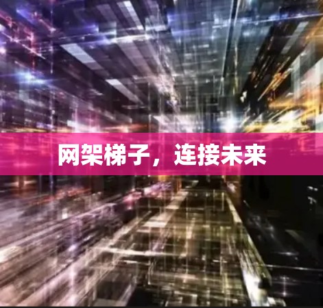 网架梯子,连接未来 网架梯子,连接未来